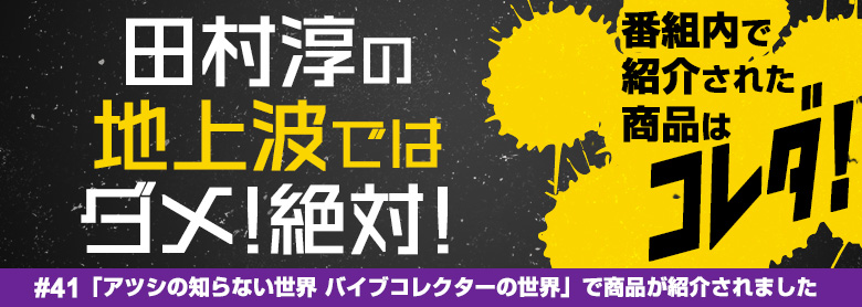 田村淳の地上波ではダメ!絶対!「#41 バイブコレクターの世界にようこそ」 紹介商品